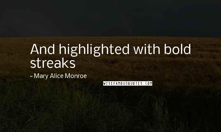 Mary Alice Monroe Quotes: And highlighted with bold streaks