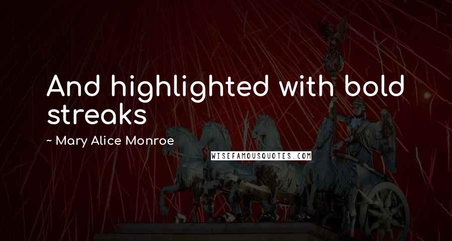 Mary Alice Monroe Quotes: And highlighted with bold streaks