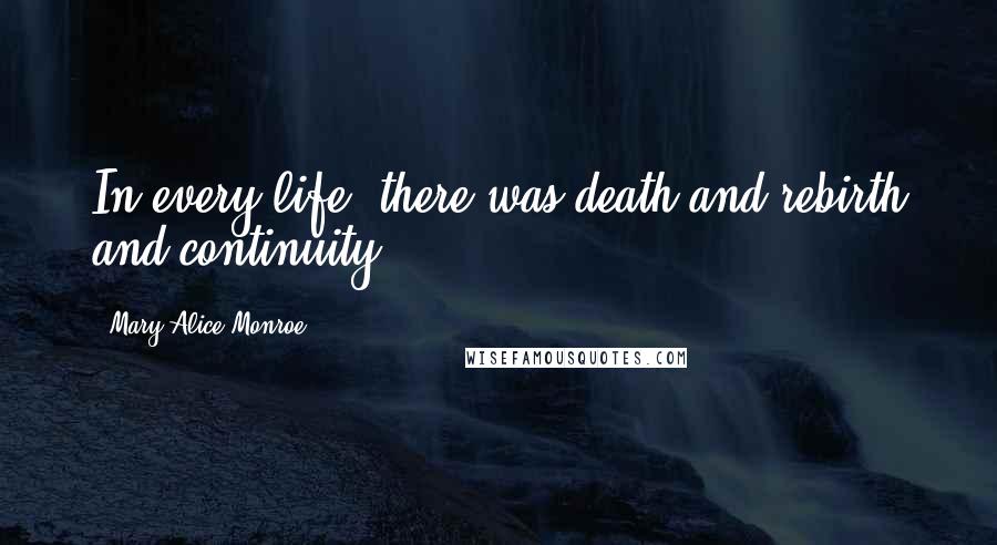 Mary Alice Monroe Quotes: In every life, there was death and rebirth and continuity.