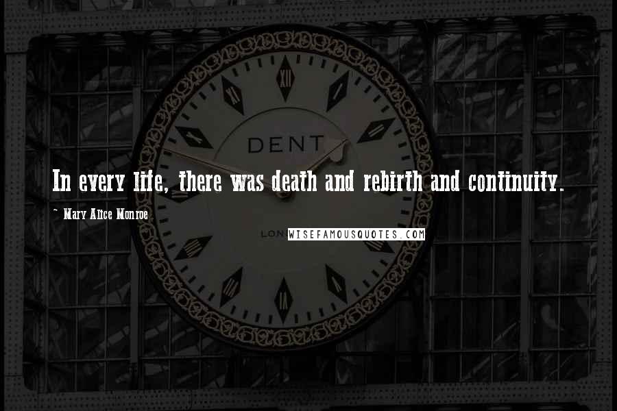 Mary Alice Monroe Quotes: In every life, there was death and rebirth and continuity.