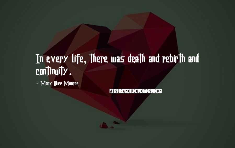 Mary Alice Monroe Quotes: In every life, there was death and rebirth and continuity.