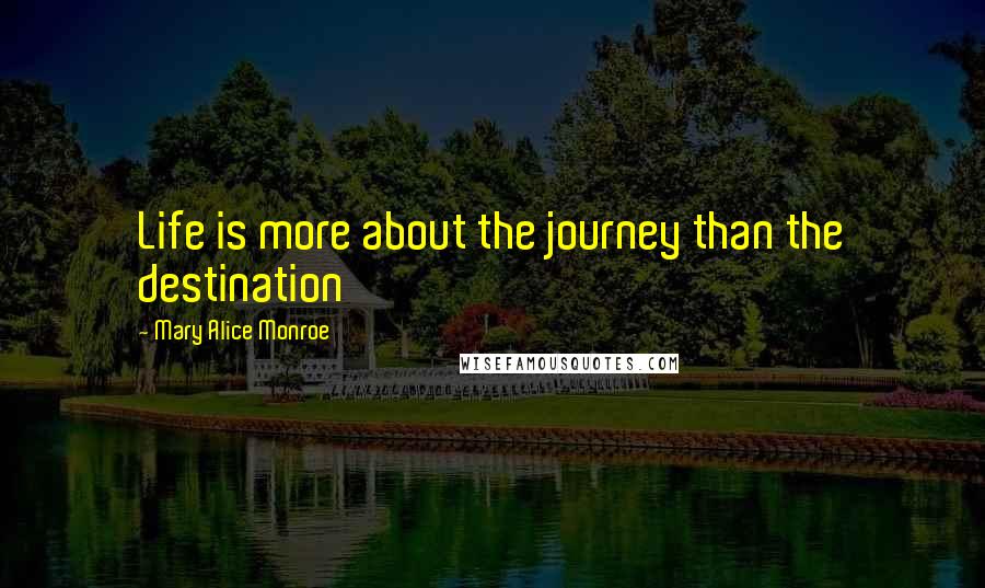 Mary Alice Monroe Quotes: Life is more about the journey than the destination