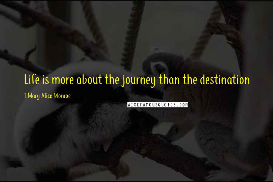 Mary Alice Monroe Quotes: Life is more about the journey than the destination