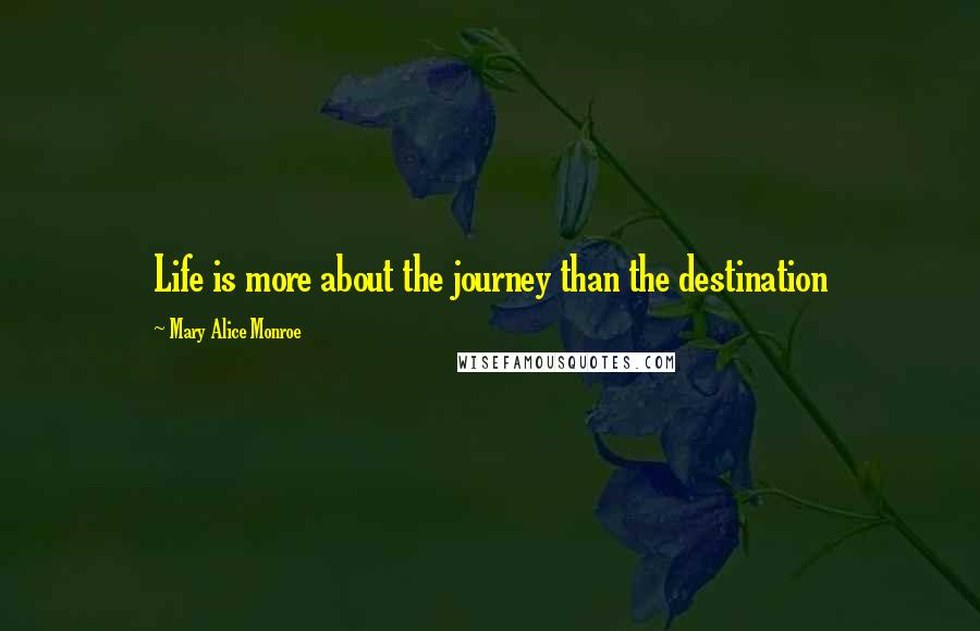 Mary Alice Monroe Quotes: Life is more about the journey than the destination