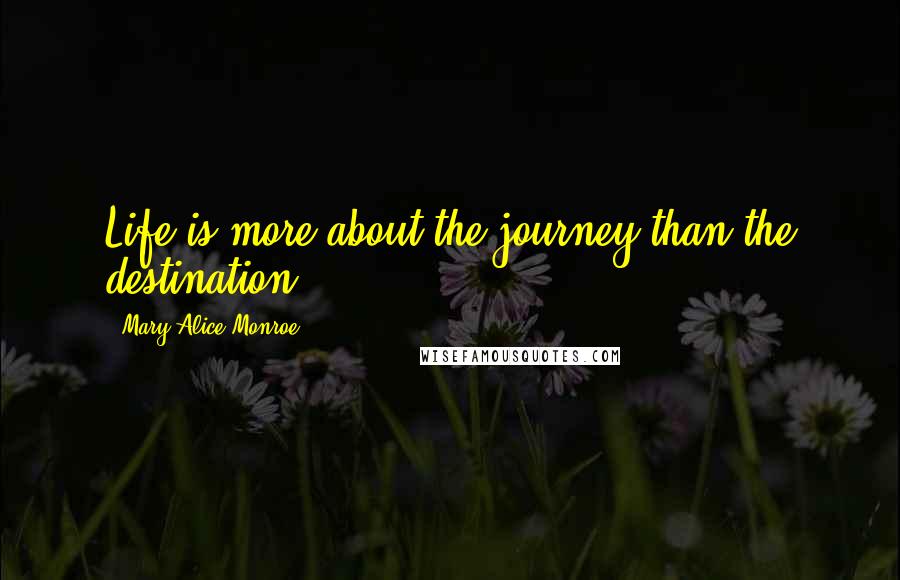 Mary Alice Monroe Quotes: Life is more about the journey than the destination