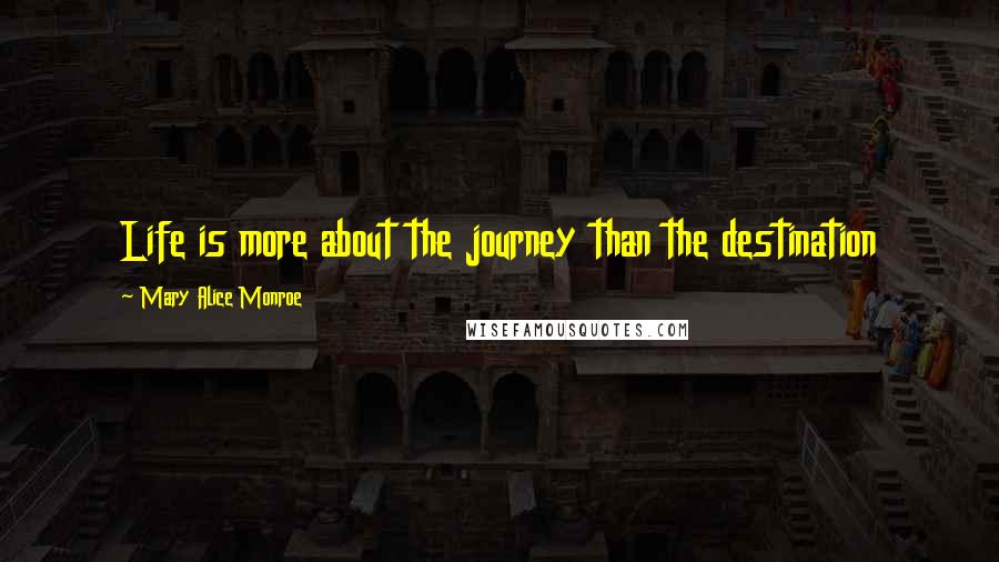 Mary Alice Monroe Quotes: Life is more about the journey than the destination
