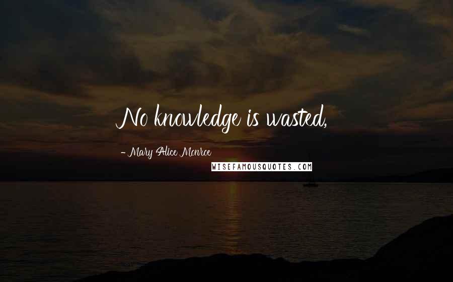 Mary Alice Monroe Quotes: No knowledge is wasted,