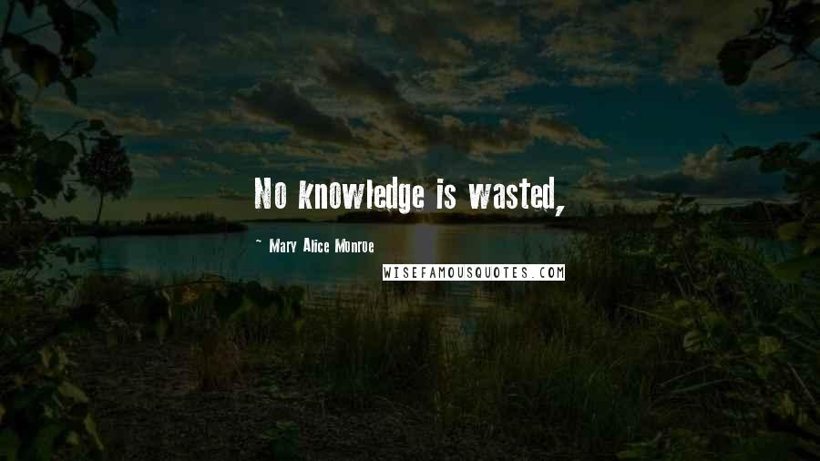 Mary Alice Monroe Quotes: No knowledge is wasted,