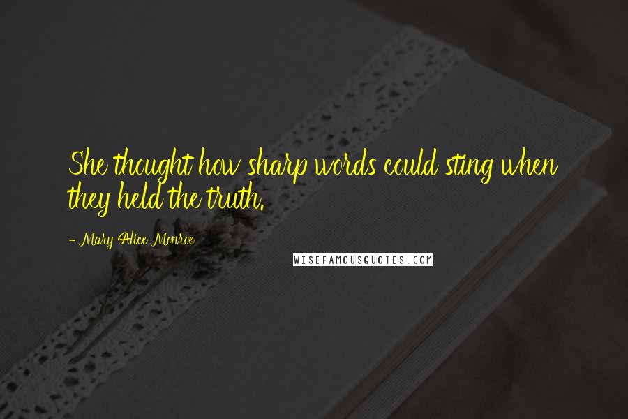 Mary Alice Monroe Quotes: She thought how sharp words could sting when they held the truth.