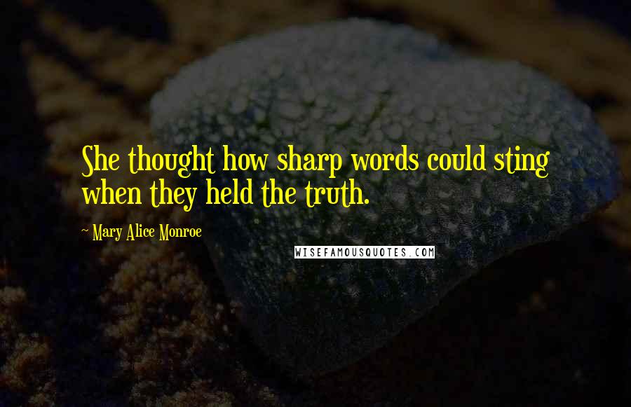 Mary Alice Monroe Quotes: She thought how sharp words could sting when they held the truth.