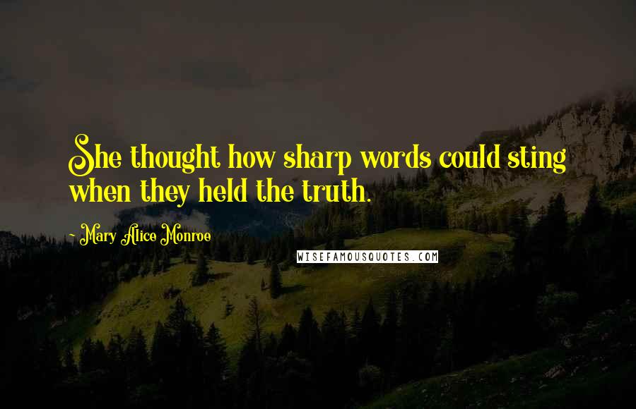 Mary Alice Monroe Quotes: She thought how sharp words could sting when they held the truth.