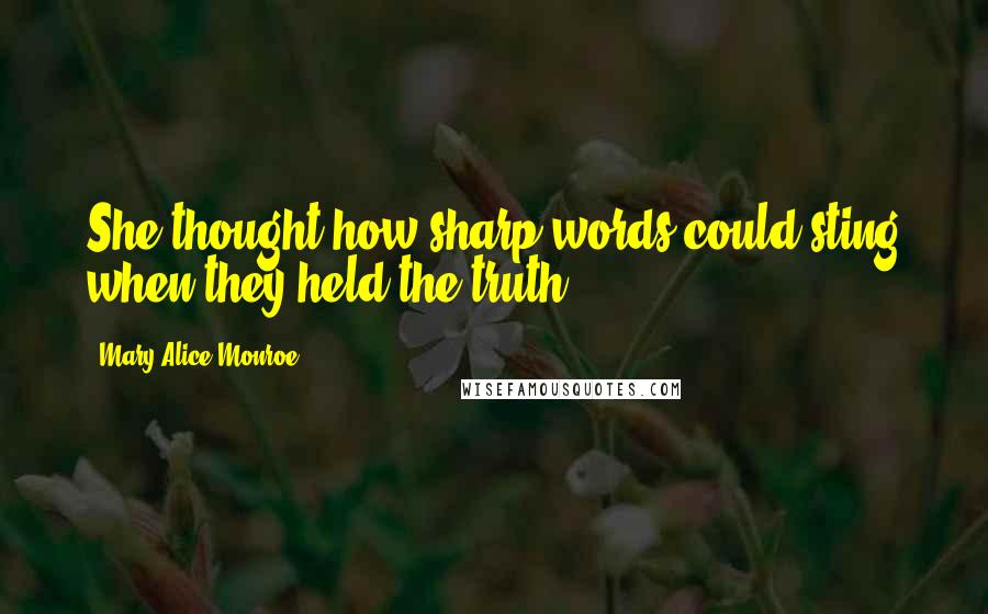 Mary Alice Monroe Quotes: She thought how sharp words could sting when they held the truth.