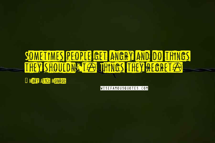 Mary Alice Monroe Quotes: Sometimes people get angry and do things they shouldn't. Things they regret.