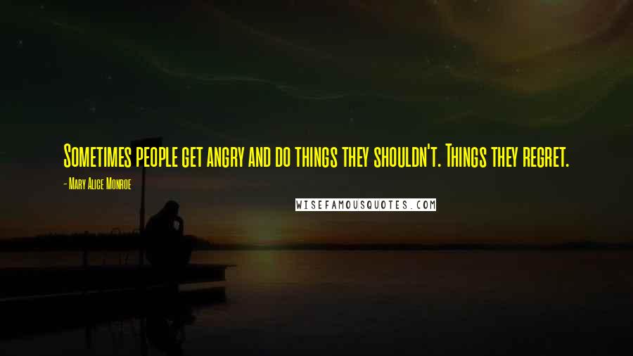 Mary Alice Monroe Quotes: Sometimes people get angry and do things they shouldn't. Things they regret.