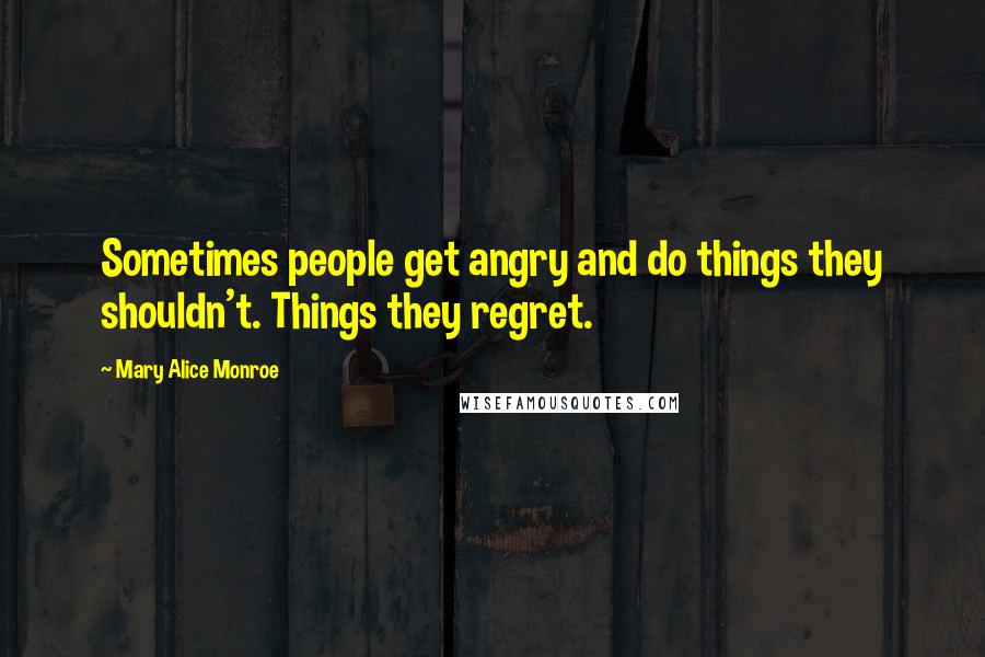 Mary Alice Monroe Quotes: Sometimes people get angry and do things they shouldn't. Things they regret.