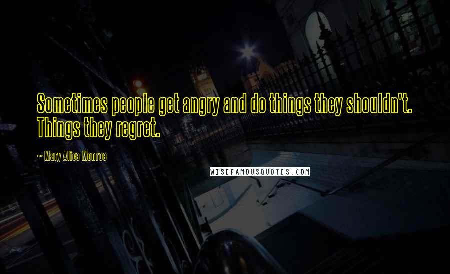 Mary Alice Monroe Quotes: Sometimes people get angry and do things they shouldn't. Things they regret.