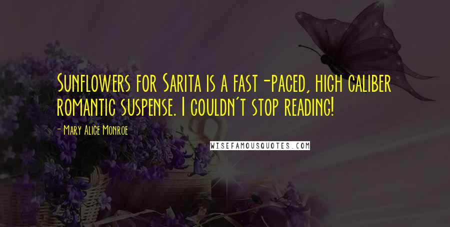 Mary Alice Monroe Quotes: Sunflowers for Sarita is a fast-paced, high caliber romantic suspense. I couldn't stop reading!