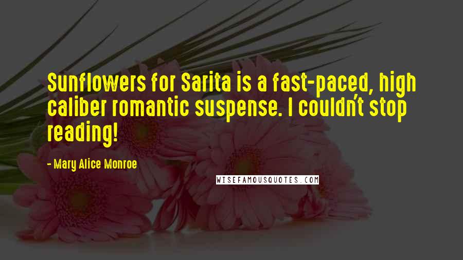 Mary Alice Monroe Quotes: Sunflowers for Sarita is a fast-paced, high caliber romantic suspense. I couldn't stop reading!