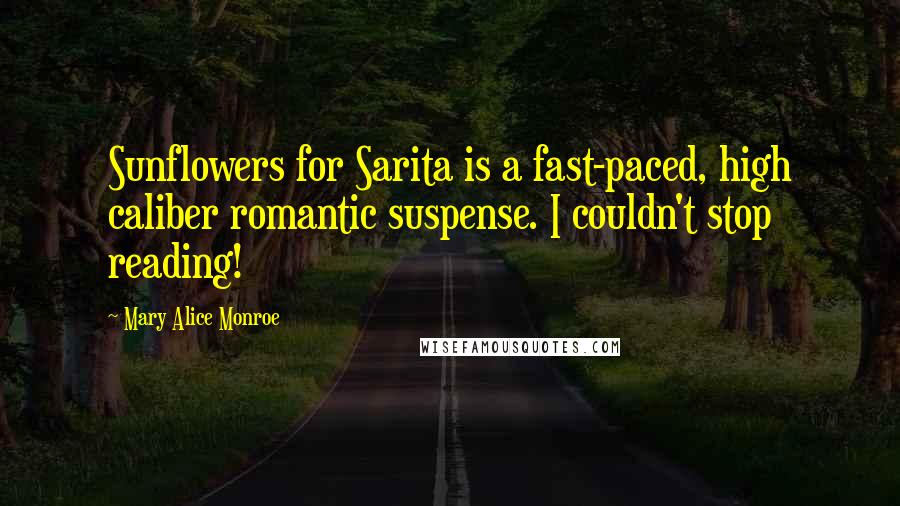 Mary Alice Monroe Quotes: Sunflowers for Sarita is a fast-paced, high caliber romantic suspense. I couldn't stop reading!