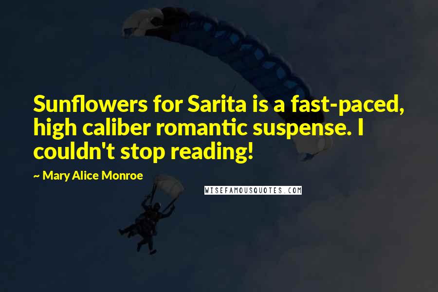 Mary Alice Monroe Quotes: Sunflowers for Sarita is a fast-paced, high caliber romantic suspense. I couldn't stop reading!