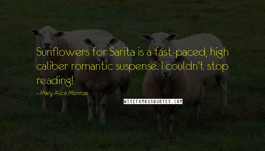 Mary Alice Monroe Quotes: Sunflowers for Sarita is a fast-paced, high caliber romantic suspense. I couldn't stop reading!