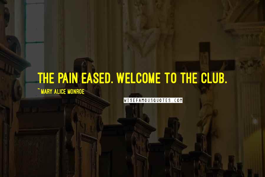 Mary Alice Monroe Quotes: The pain eased. Welcome to the club.