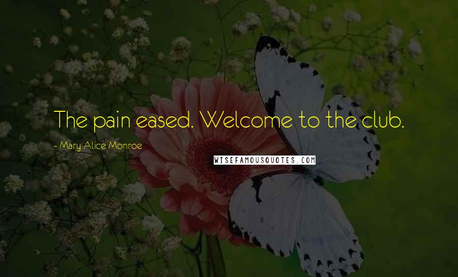 Mary Alice Monroe Quotes: The pain eased. Welcome to the club.