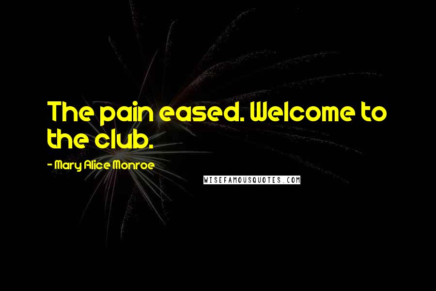 Mary Alice Monroe Quotes: The pain eased. Welcome to the club.