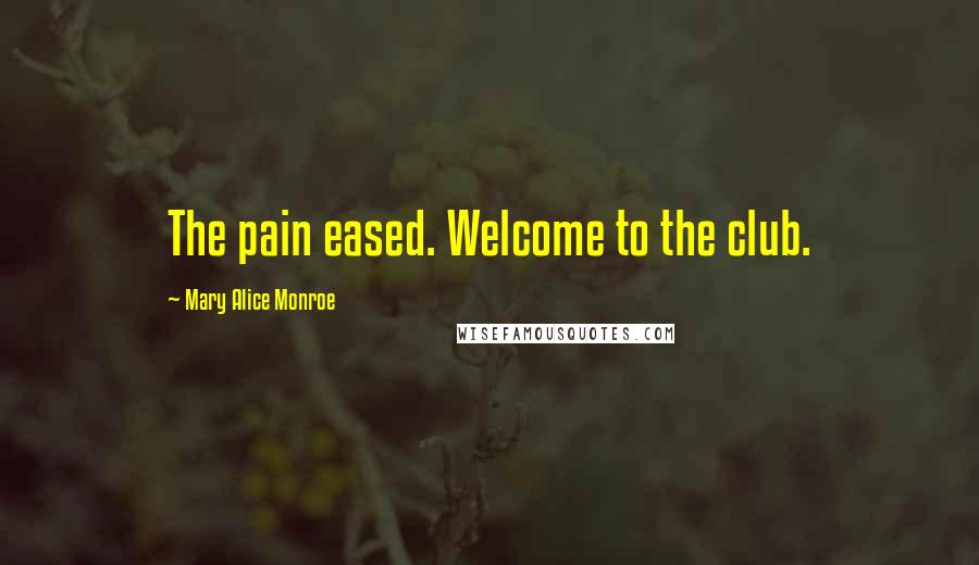 Mary Alice Monroe Quotes: The pain eased. Welcome to the club.