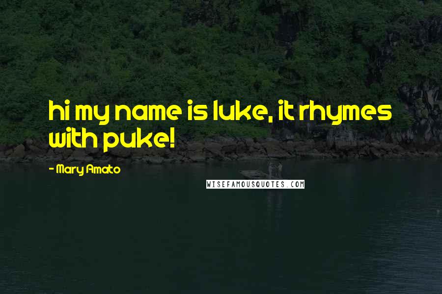 Mary Amato Quotes: hi my name is luke, it rhymes with puke!