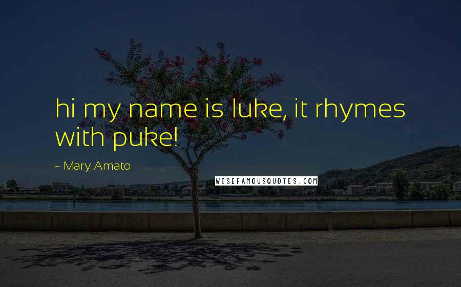 Mary Amato Quotes: hi my name is luke, it rhymes with puke!