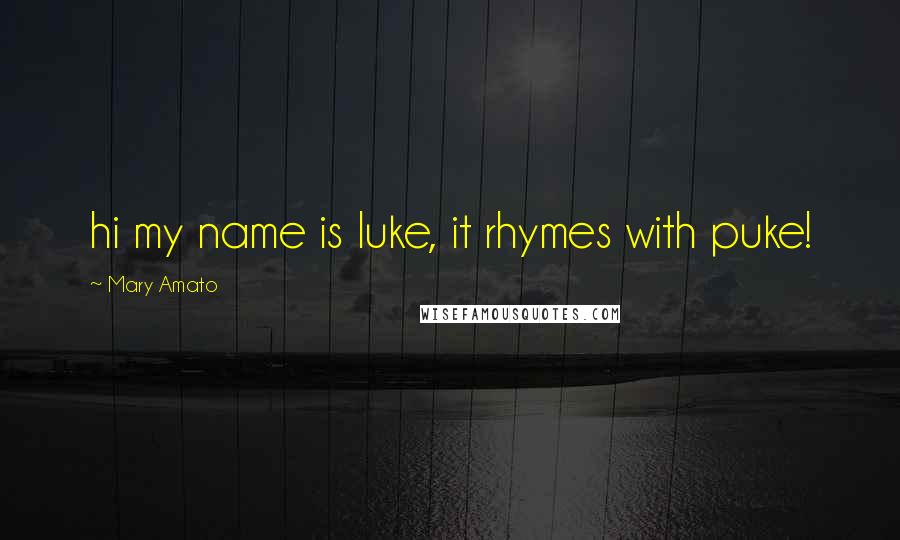 Mary Amato Quotes: hi my name is luke, it rhymes with puke!