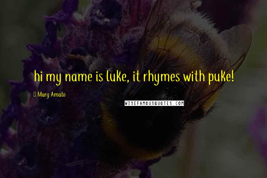 Mary Amato Quotes: hi my name is luke, it rhymes with puke!