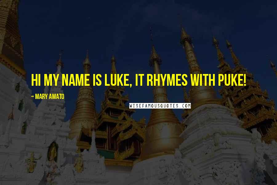 Mary Amato Quotes: hi my name is luke, it rhymes with puke!