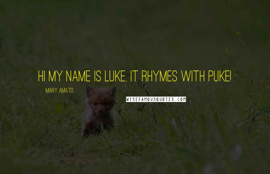 Mary Amato Quotes: hi my name is luke, it rhymes with puke!