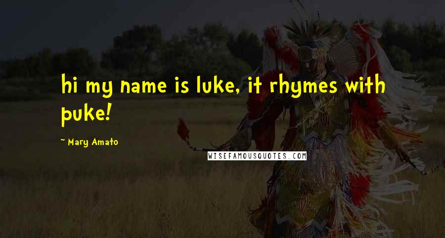 Mary Amato Quotes: hi my name is luke, it rhymes with puke!