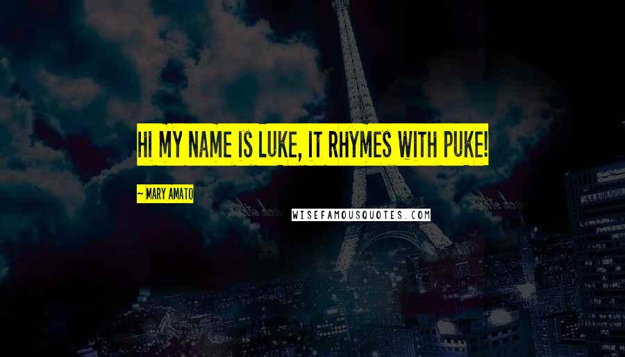 Mary Amato Quotes: hi my name is luke, it rhymes with puke!
