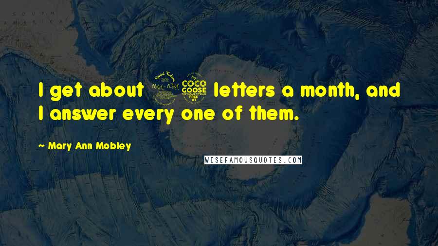 Mary Ann Mobley Quotes: I get about 25 letters a month, and I answer every one of them.