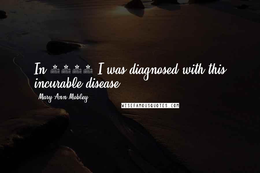 Mary Ann Mobley Quotes: In 1962 I was diagnosed with this incurable disease.
