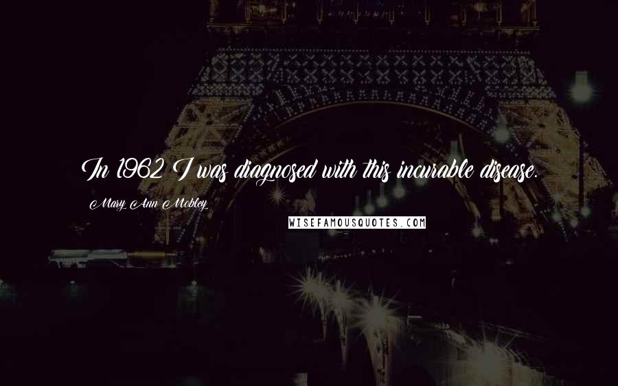 Mary Ann Mobley Quotes: In 1962 I was diagnosed with this incurable disease.