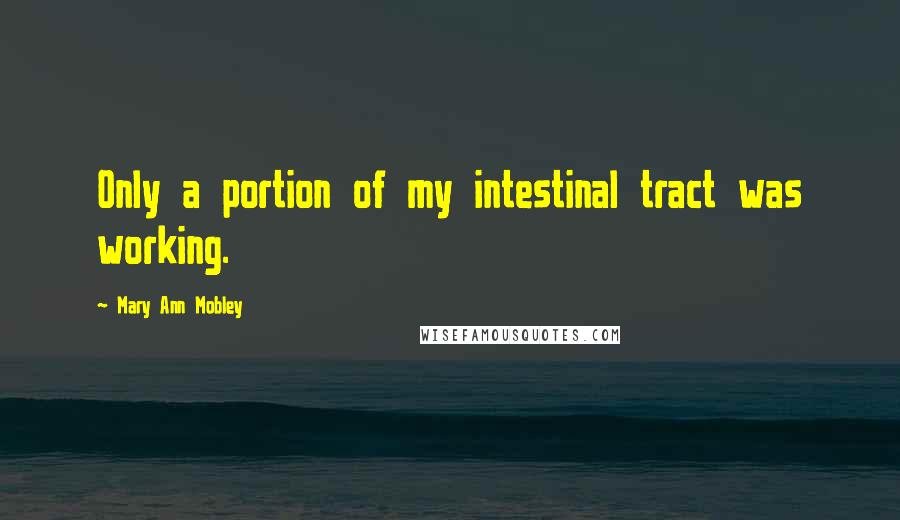 Mary Ann Mobley Quotes: Only a portion of my intestinal tract was working.