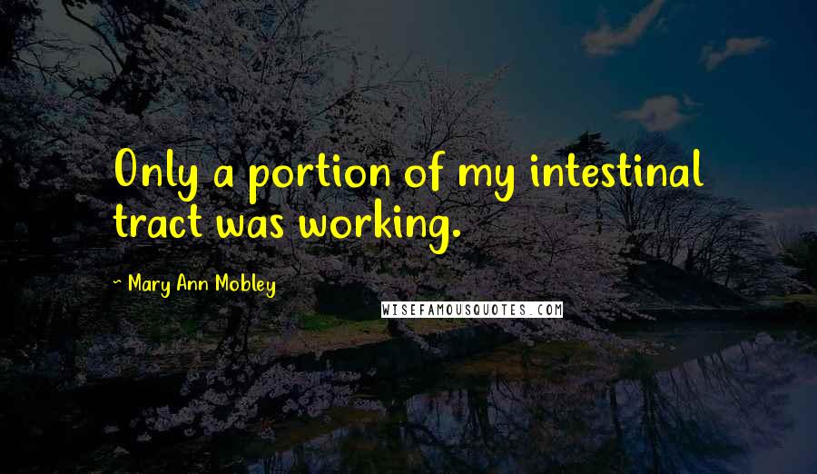 Mary Ann Mobley Quotes: Only a portion of my intestinal tract was working.