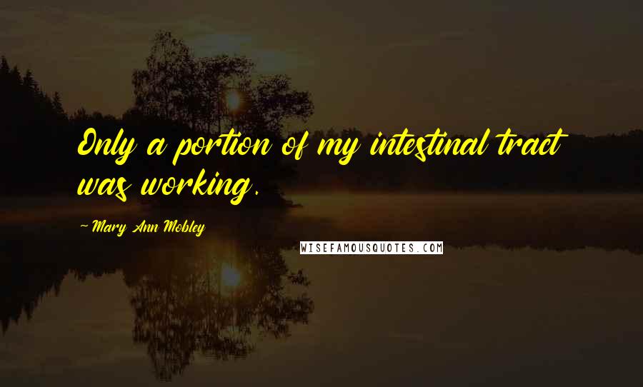 Mary Ann Mobley Quotes: Only a portion of my intestinal tract was working.