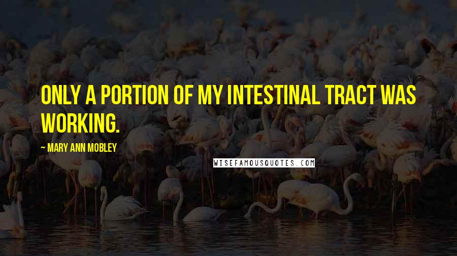 Mary Ann Mobley Quotes: Only a portion of my intestinal tract was working.