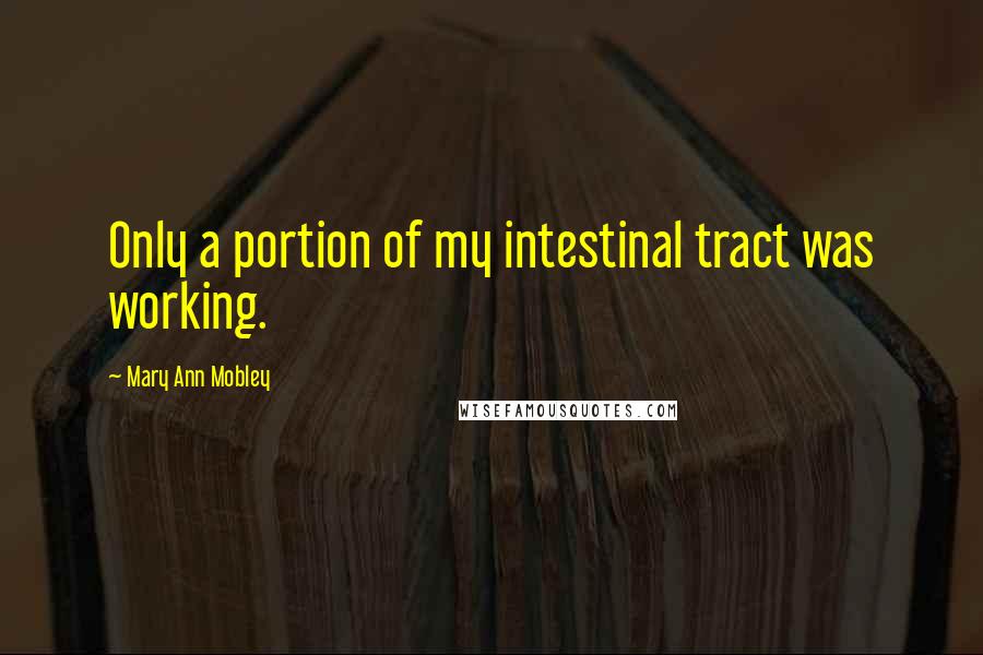 Mary Ann Mobley Quotes: Only a portion of my intestinal tract was working.