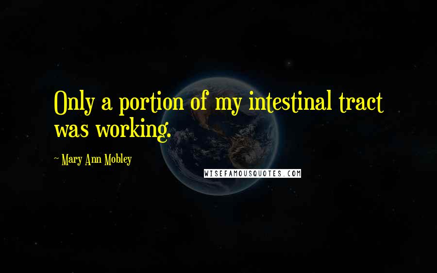 Mary Ann Mobley Quotes: Only a portion of my intestinal tract was working.