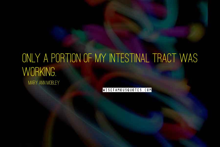 Mary Ann Mobley Quotes: Only a portion of my intestinal tract was working.