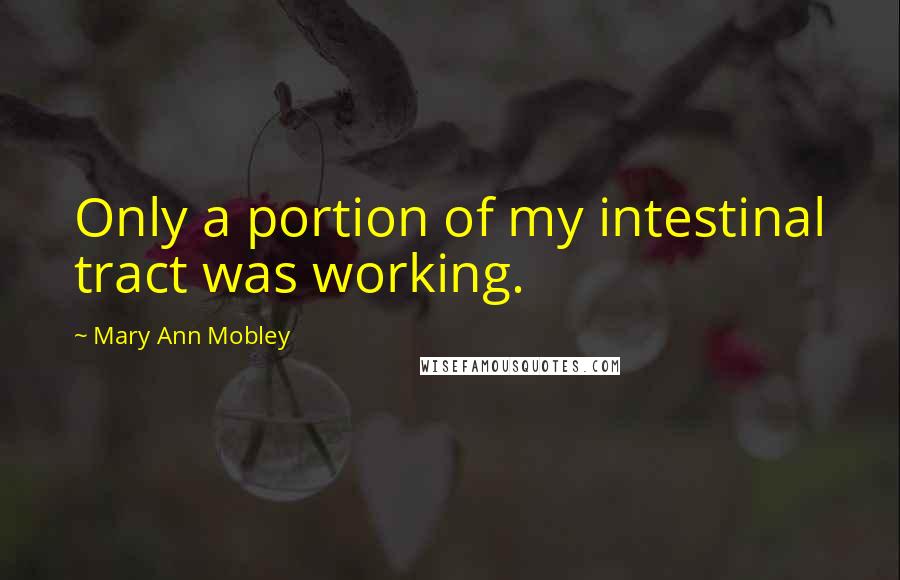 Mary Ann Mobley Quotes: Only a portion of my intestinal tract was working.