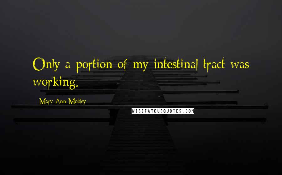 Mary Ann Mobley Quotes: Only a portion of my intestinal tract was working.