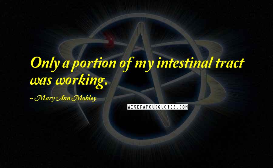 Mary Ann Mobley Quotes: Only a portion of my intestinal tract was working.